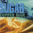 Sugar: Copper Blue + Beaster + File Under: Easy Listening